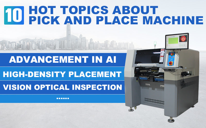 10 Hot Topics about SMT Pick and Place Machine